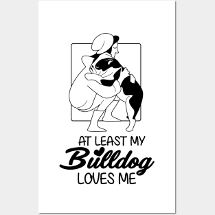 At Least My Bulldog Loves Me Posters and Art